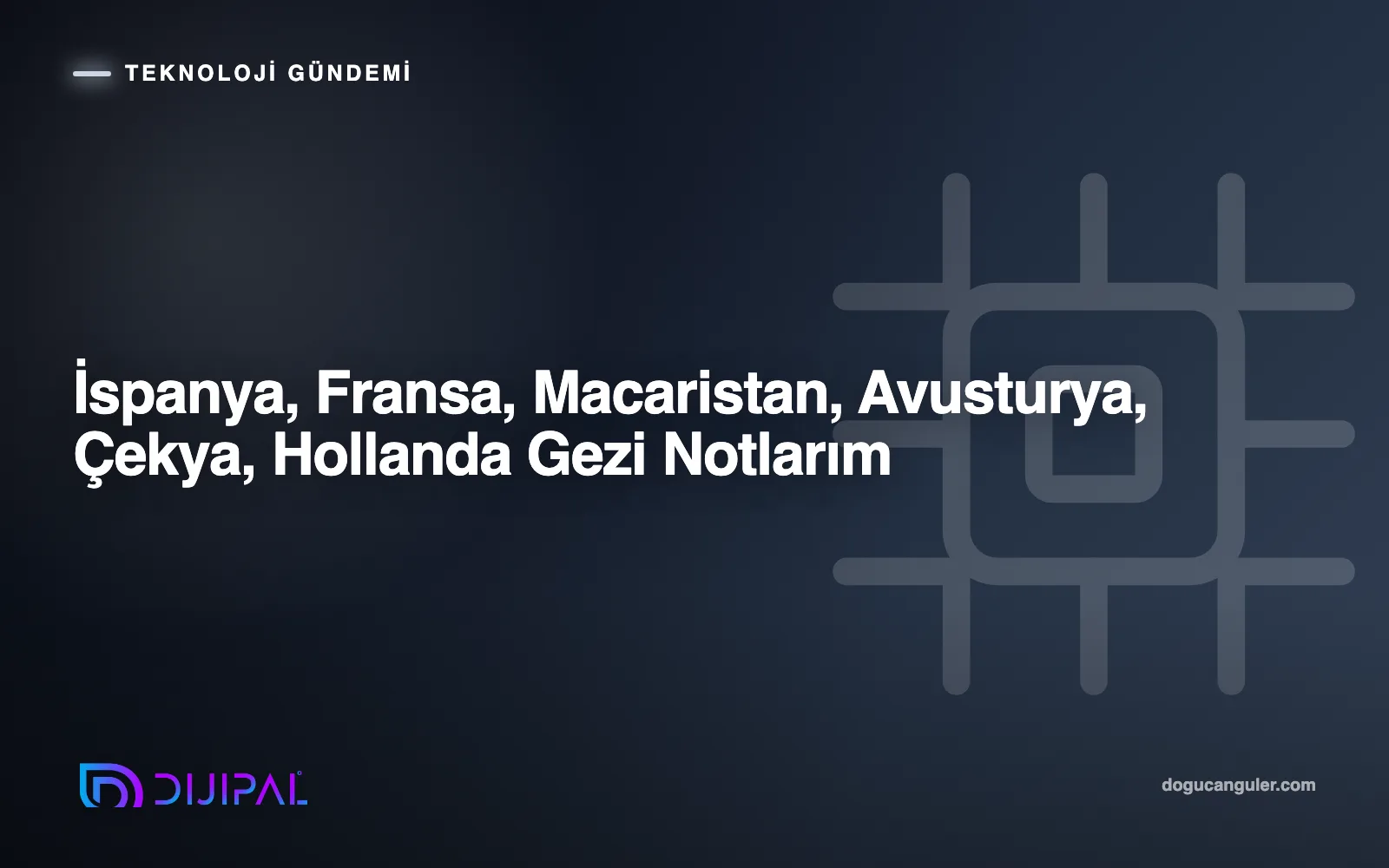 İspanya, Fransa, Macaristan, Avusturya, Çekya, Hollanda Gezi Notlarım