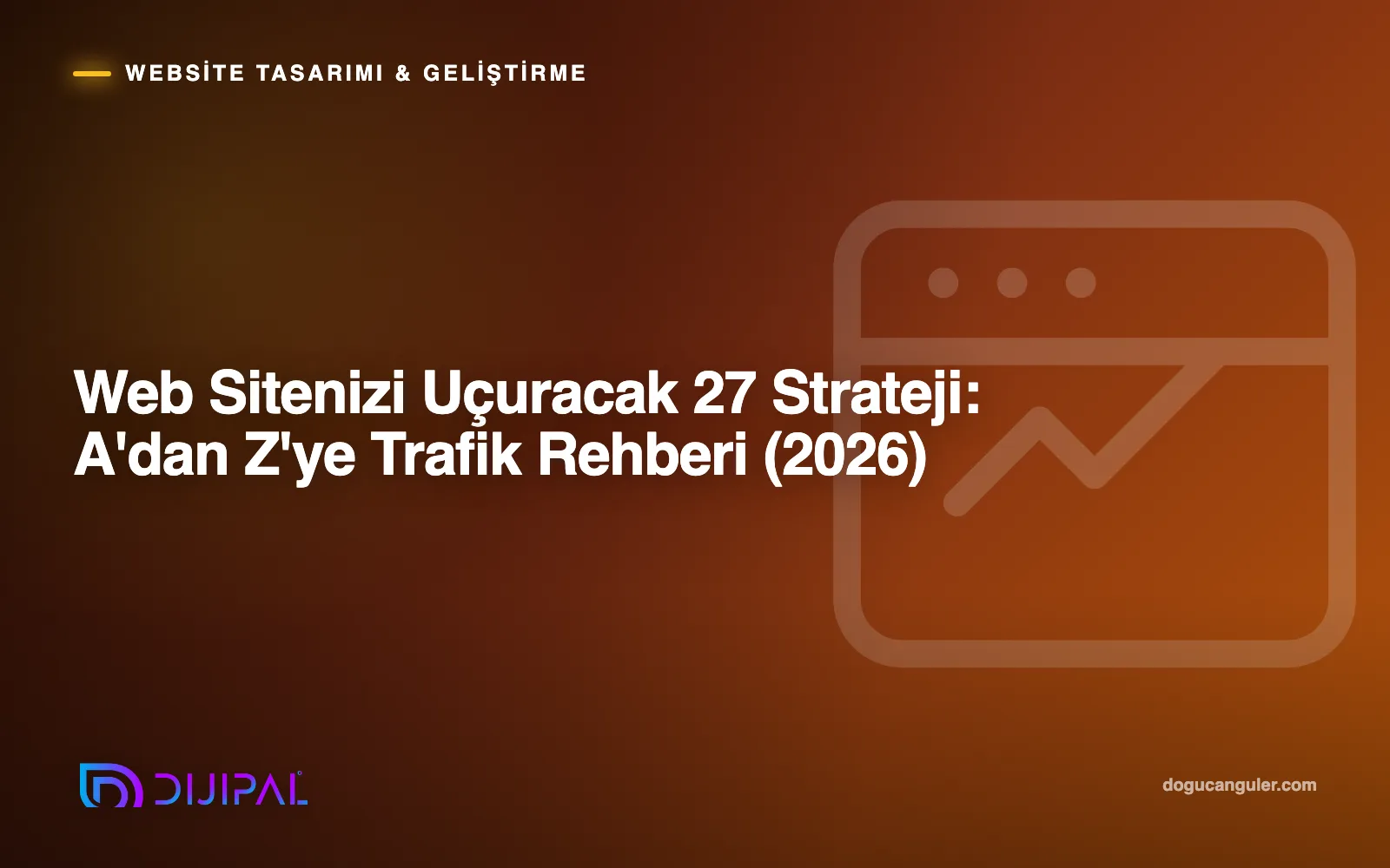 Web Sitenizi Uçuracak 27 Strateji: A'dan Z'ye Trafik Rehberi (2026)