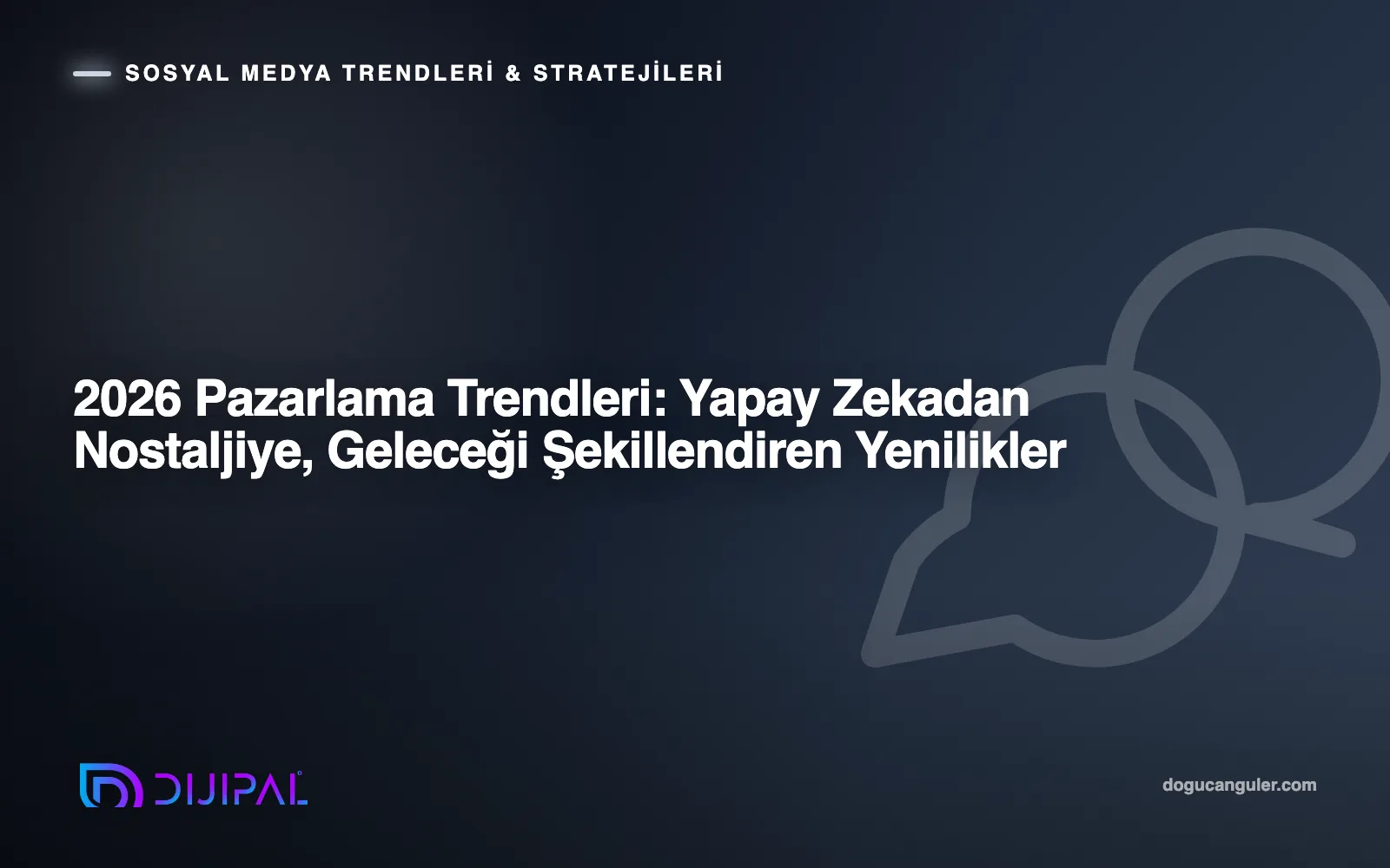 2026 Pazarlama Trendleri: Yapay Zekadan Nostaljiye, Geleceği Şekillendiren Yenilikler
