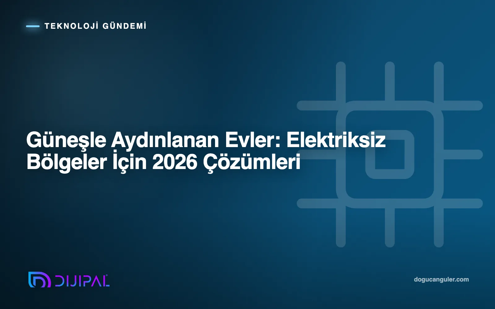 Güneşle Aydınlanan Evler: Elektriksiz Bölgeler İçin 2026 Çözümleri