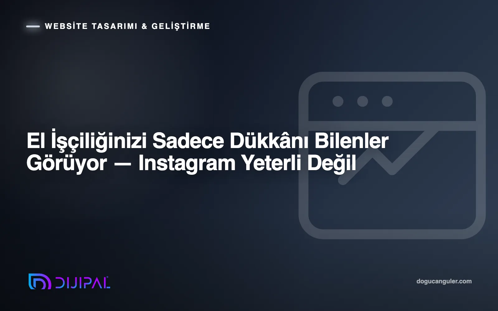 El İşçiliğinizi Sadece Dükkânı Bilenler Görüyor — Instagram Yeterli Değil