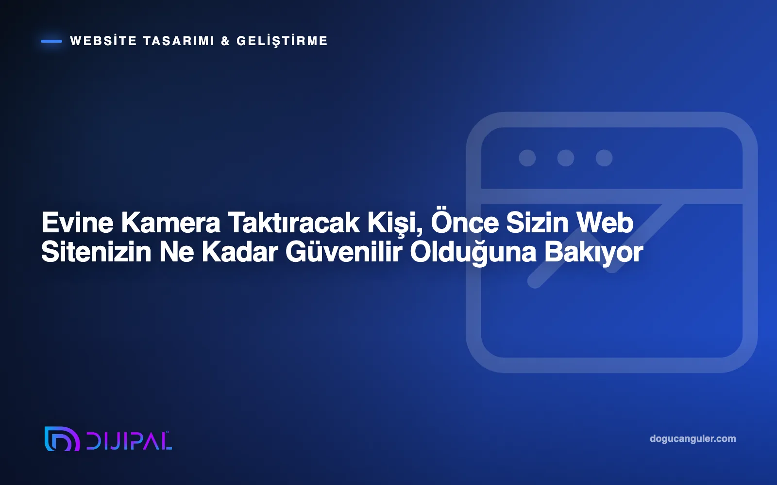 Evine Kamera Taktıracak Kişi, Önce Sizin Web Sitenizin Ne Kadar Güvenilir Olduğuna Bakıyor