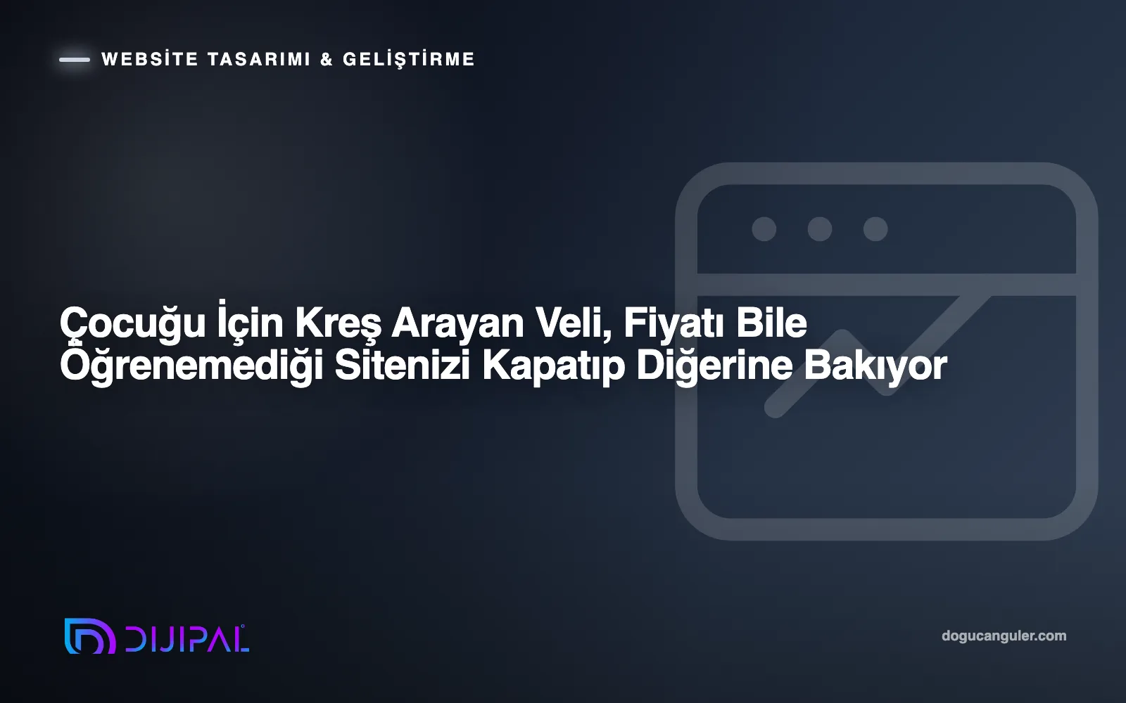 Çocuğu İçin Kreş Arayan Veli, Fiyatı Bile Öğrenemediği Sitenizi Kapatıp Diğerine Bakıyor