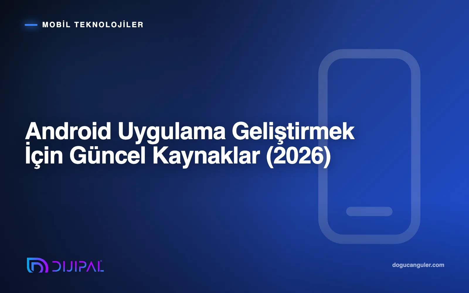 Android Uygulama Geliştirmek İçin Güncel Kaynaklar (2026)