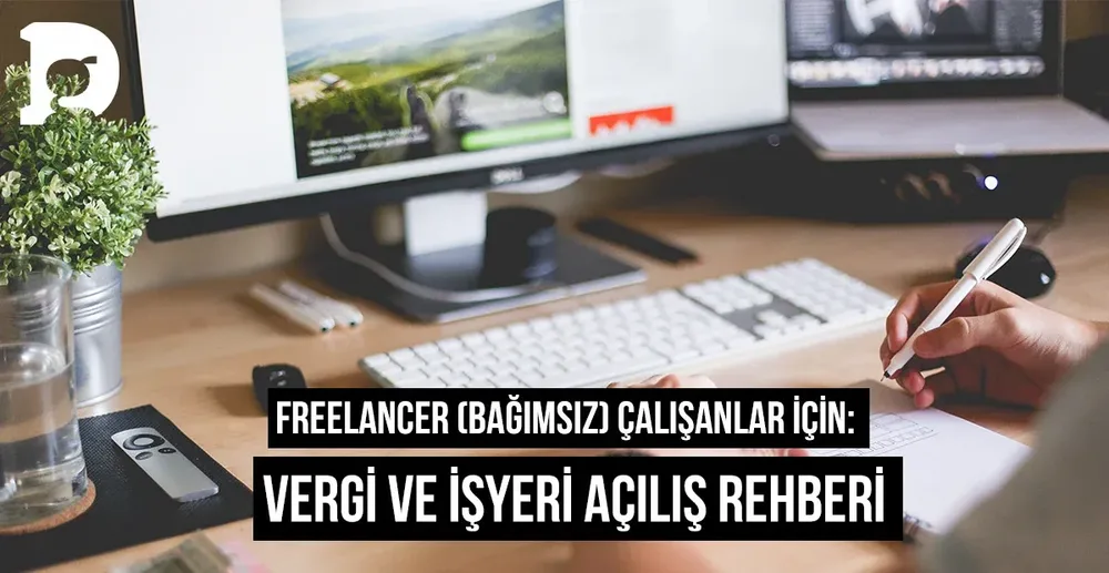 Freelancer (Bağımsız) Çalışanlar için: Vergi ve İşyeri Açılış Rehberi
