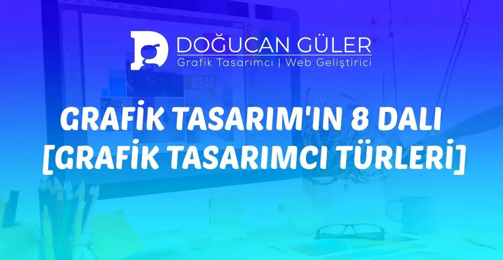 Grafik Tasarımın 8 Dalı [Grafik Tasarımcı Türleri]