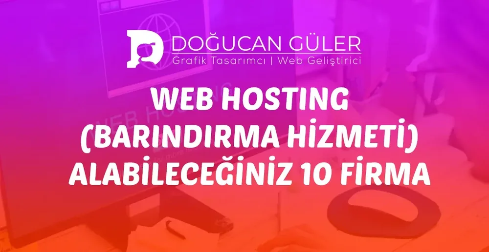 Web Hosting (Barındırma Hizmeti) Alabileceğiniz 10 Firma