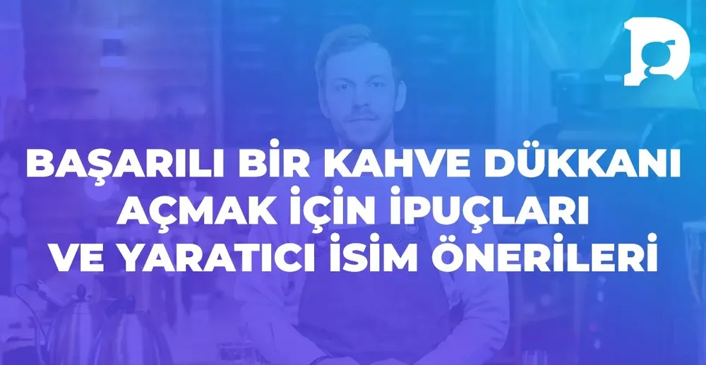 Başarılı Bir Kahve Dükkanı Açmak İçin İpuçları ve İsim Önerileri