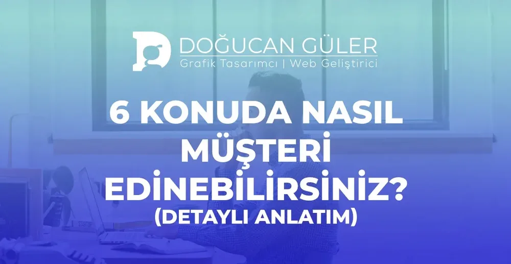 6 Konuda Nasıl Müşteri Edinebilirsiniz? 2026 Rehberi